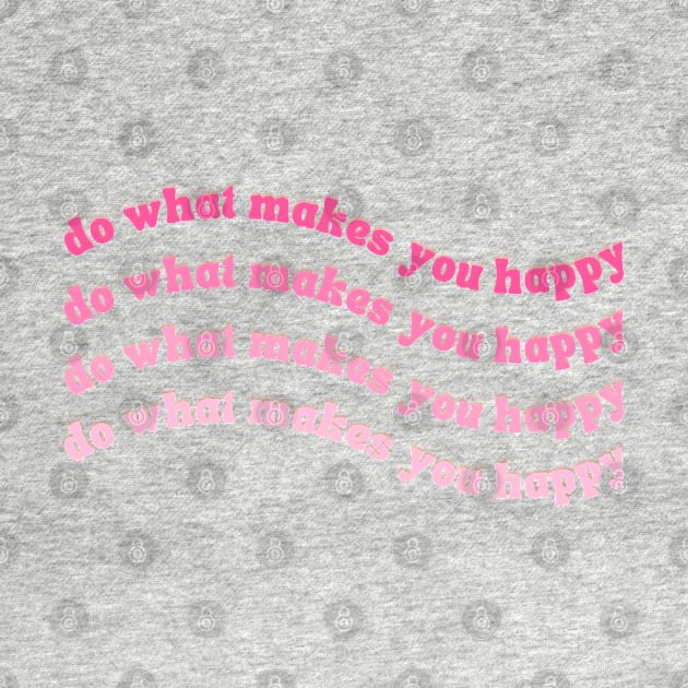 Do What Makes You Happy Pink Wavy Text by juliahealydesign
